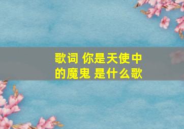 歌词 你是天使中的魔鬼 是什么歌